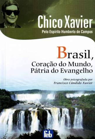 Brasil, Coração do Mundo, Patria do Evangelho - Chico Xavier por Humberto de Campos (EBOOK)