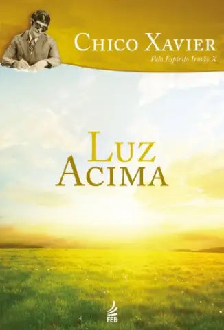 Luz Acima - Chico Xavier por Irmão X (E-book)